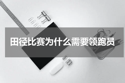 田径比赛为什么需要领跑员
