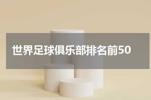 世界足球俱乐部排名前50