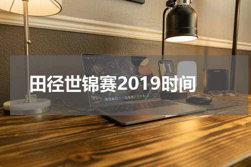 田径世锦赛2019时间