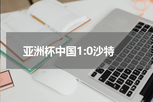 亚洲杯中国1:0沙特