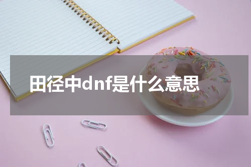 田径中dnf是什么意思