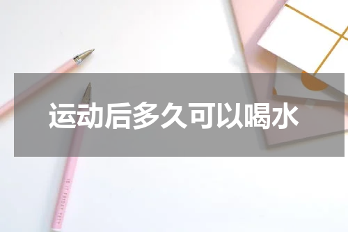 运动后多久可以喝水
