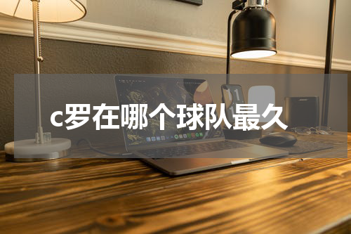 c罗在哪个球队最久