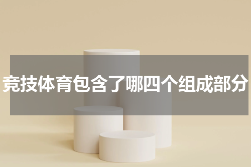 竞技体育包含了哪四个组成部分