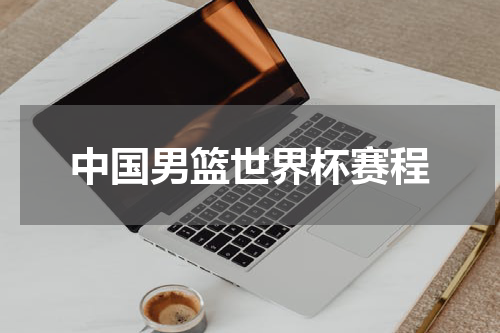 中国男篮世界杯赛程