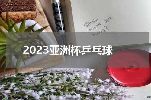 2023亚洲杯乒乓球