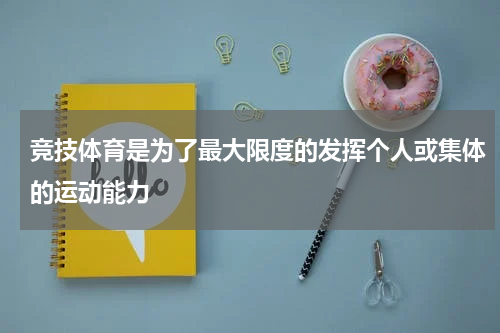 竞技体育是为了最大限度的发挥个人或集体的运动能力