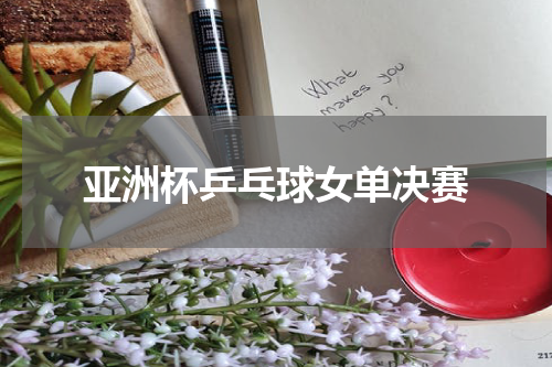 亚洲杯乒乓球女单决赛