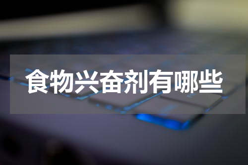 食物兴奋剂有哪些