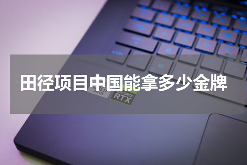 田径项目中国能拿多少金牌