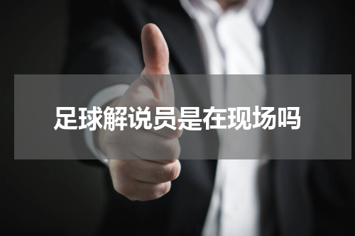 足球解说员是在现场吗