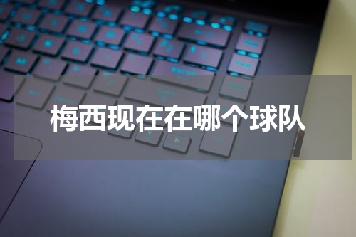 梅西现在在哪个球队