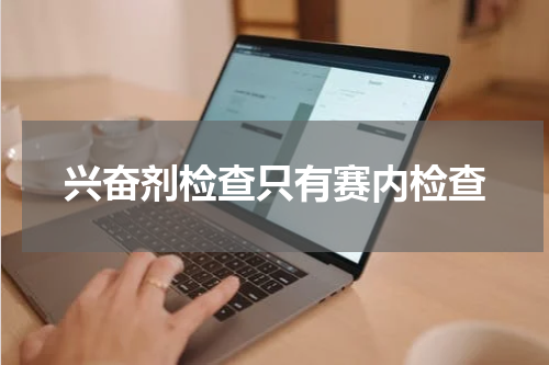 兴奋剂检查只有赛内检查