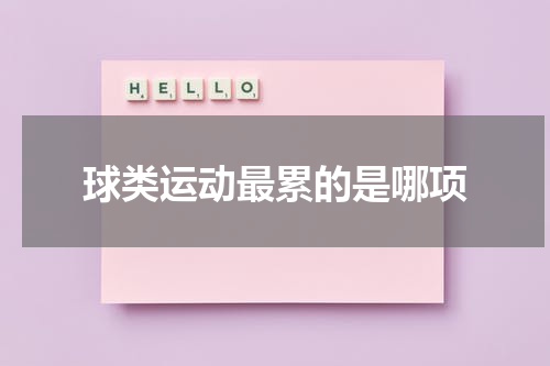 球类运动最累的是哪项