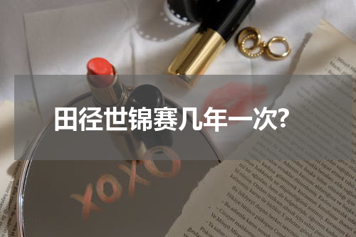 田径世锦赛几年一次?