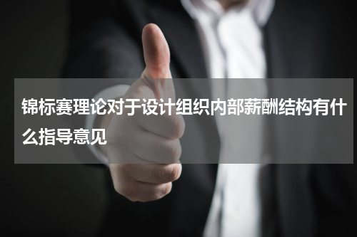 锦标赛理论对于设计组织内部薪酬结构有什么指导意见