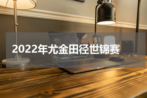 2022年尤金田径世锦赛