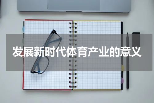 发展新时代体育产业的意义
