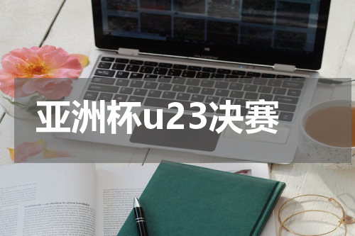 亚洲杯u23决赛
