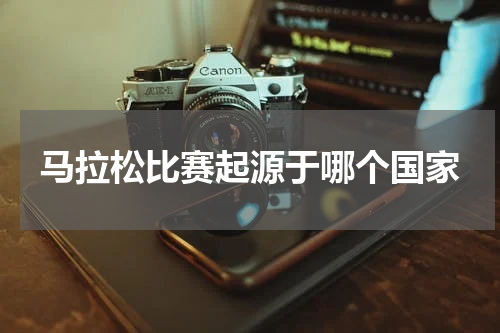 马拉松比赛起源于哪个国家