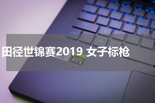 田径世锦赛2019 女子标枪