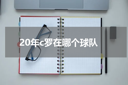 20年c罗在哪个球队