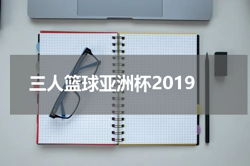 三人篮球亚洲杯2019
