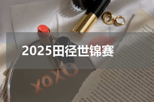 2025田径世锦赛