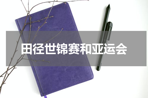 田径世锦赛和亚运会