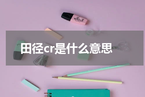 田径cr是什么意思