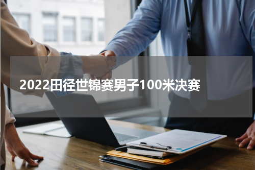 2022田径世锦赛男子100米决赛