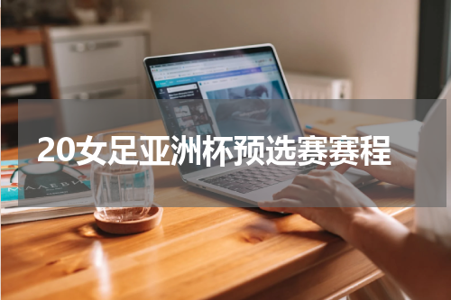 20女足亚洲杯预选赛赛程