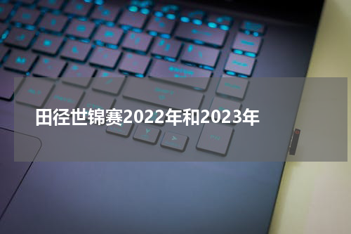 田径世锦赛2022年和2023年