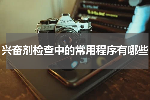兴奋剂检查中的常用程序有哪些