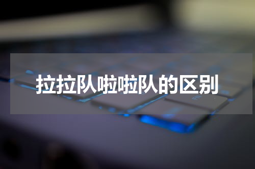 拉拉队啦啦队的区别