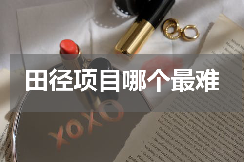 田径项目哪个最难