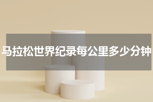 马拉松世界纪录每公里多少分钟