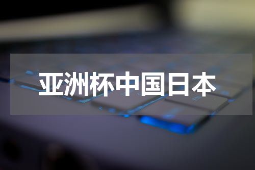 亚洲杯中国日本
