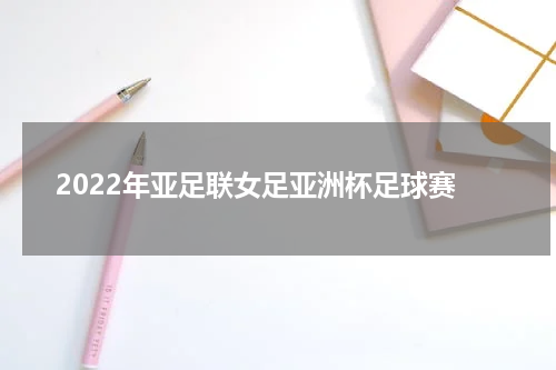2022年亚足联女足亚洲杯足球赛