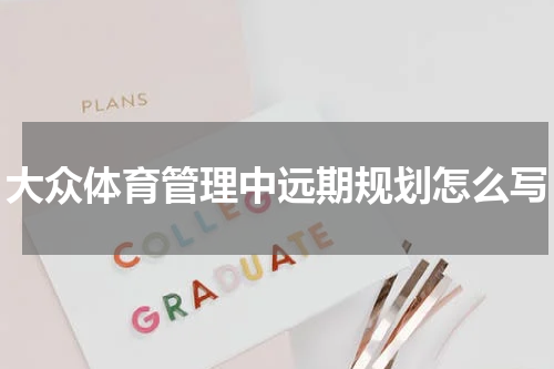 大众体育管理中远期规划怎么写