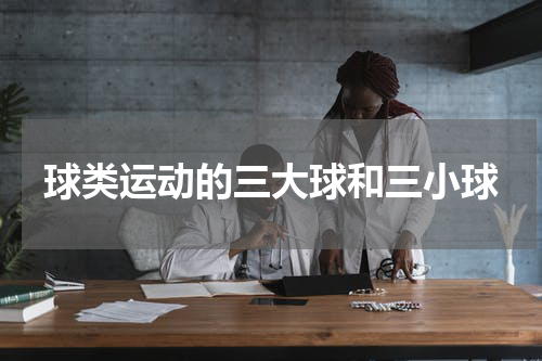 球类运动的三大球和三小球