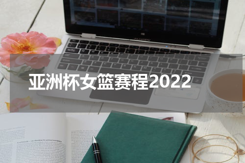 亚洲杯女篮赛程2022