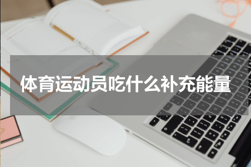 体育运动员吃什么补充能量