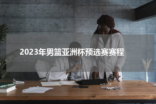 2023年男篮亚洲杯预选赛赛程