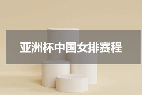 亚洲杯中国女排赛程