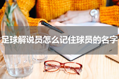 足球解说员怎么记住球员的名字