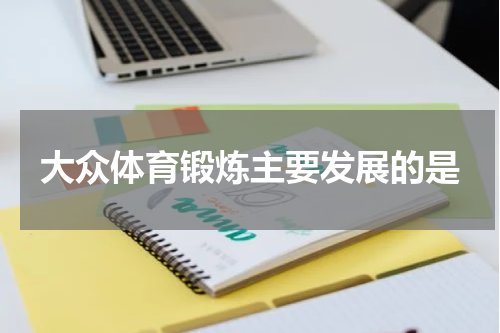 大众体育锻炼主要发展的是