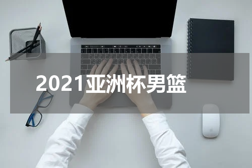 2021亚洲杯男篮