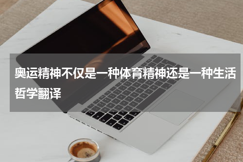 奥运精神不仅是一种体育精神还是一种生活哲学翻译