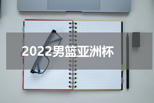 2022男篮亚洲杯